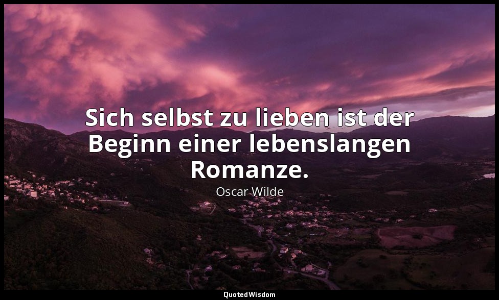 "Sich selbst zu lieben ist der Beginn einer lebenslangen Romanze." - Sätze und L — Oscar Wilde