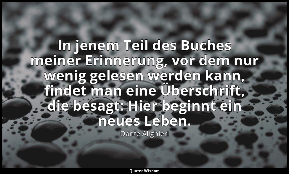 "In jenem Teil des Buches meiner Erinnerung, vor dem nur wenig gelesen werden ka — Dante Alighieri