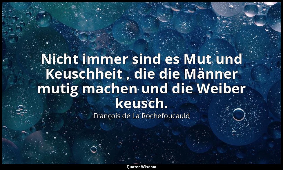 Nicht immer sind es Mut und Keuschheit , die die Männer mutig machen und die Wei — François de La Rochefoucauld
