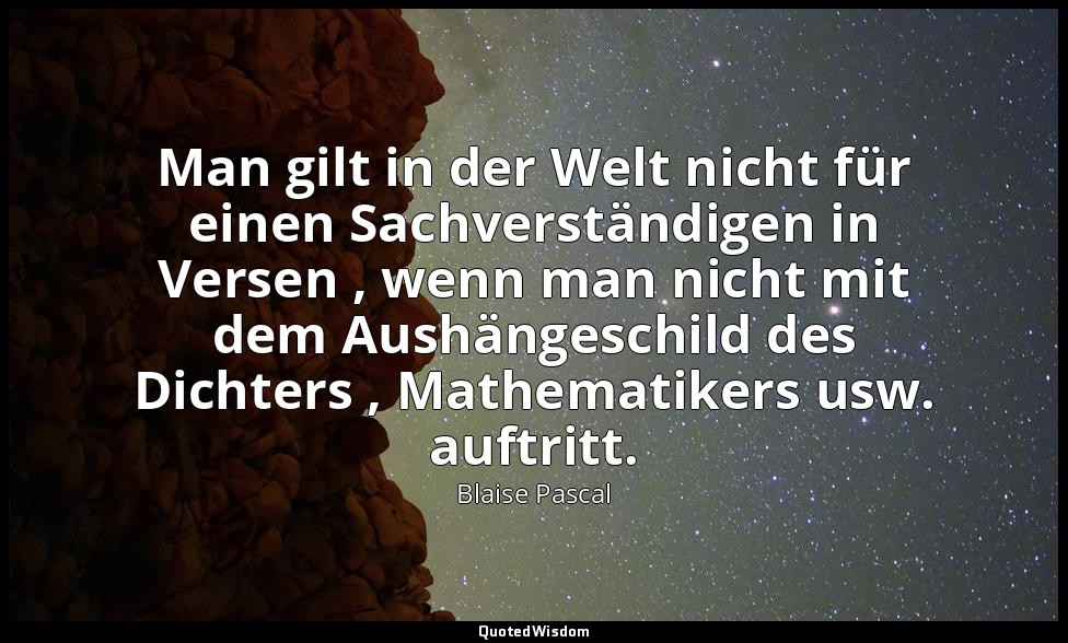 "Man gilt in der Welt nicht für einen Sachverständigen in Versen , wenn man nich — Blaise Pascal