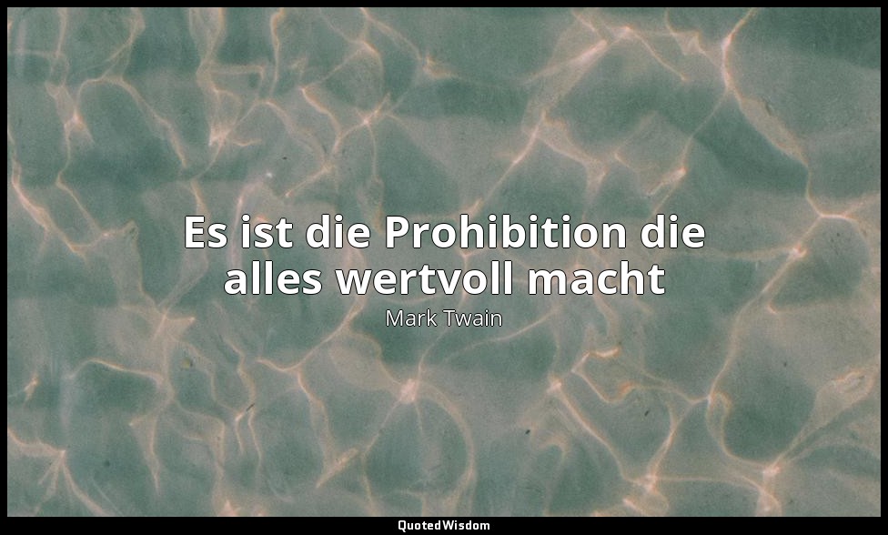 "Es ist die Prohibition die alles wertvoll macht" - Notebook, 1895 — Mark Twain