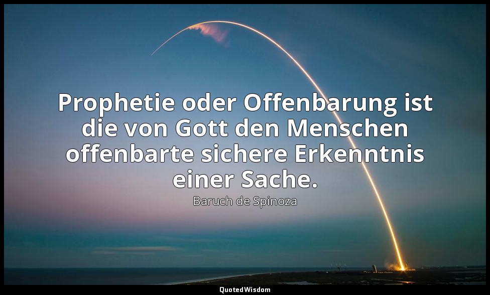 Prophetie oder Offenbarung ist die von Gott den Menschen offenbarte sichere Erke — Baruch de Spinoza