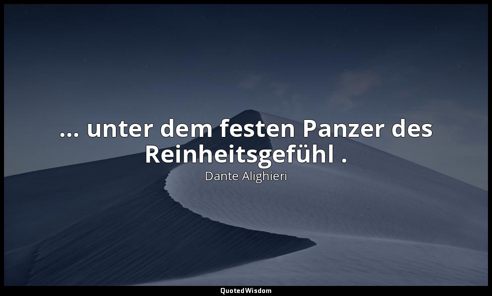 "… unter dem festen Panzer des Reinheitsgefühl ." - Die Göttliche Komödie, Infer — Dante Alighieri