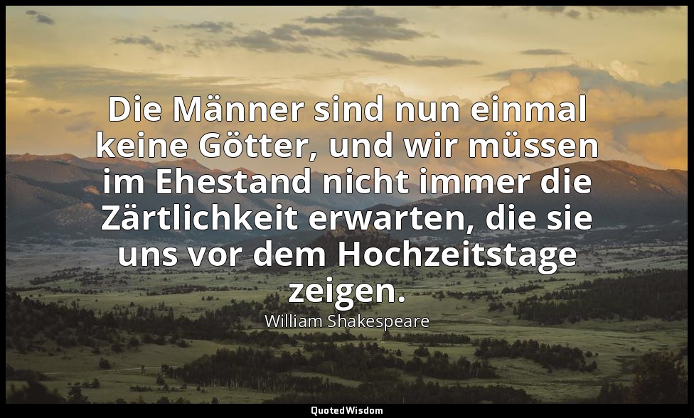 "Die Männer sind nun einmal keine Götter, und wir müssen im Ehestand nicht immer — William Shakespeare