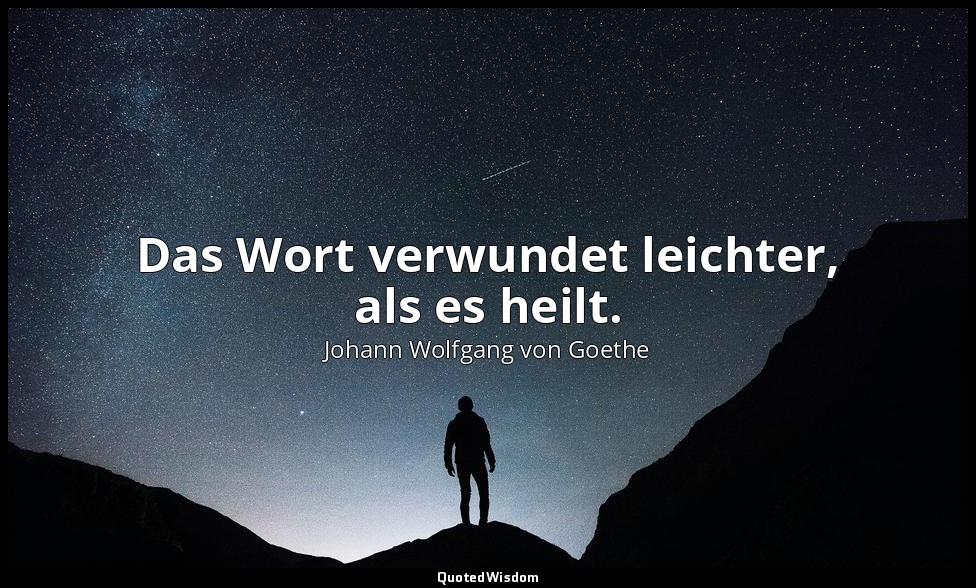 "Das Wort verwundet leichter, als es heilt." – Die natürliche Tochter / Herzog — Johann Wolfgang von Goethe