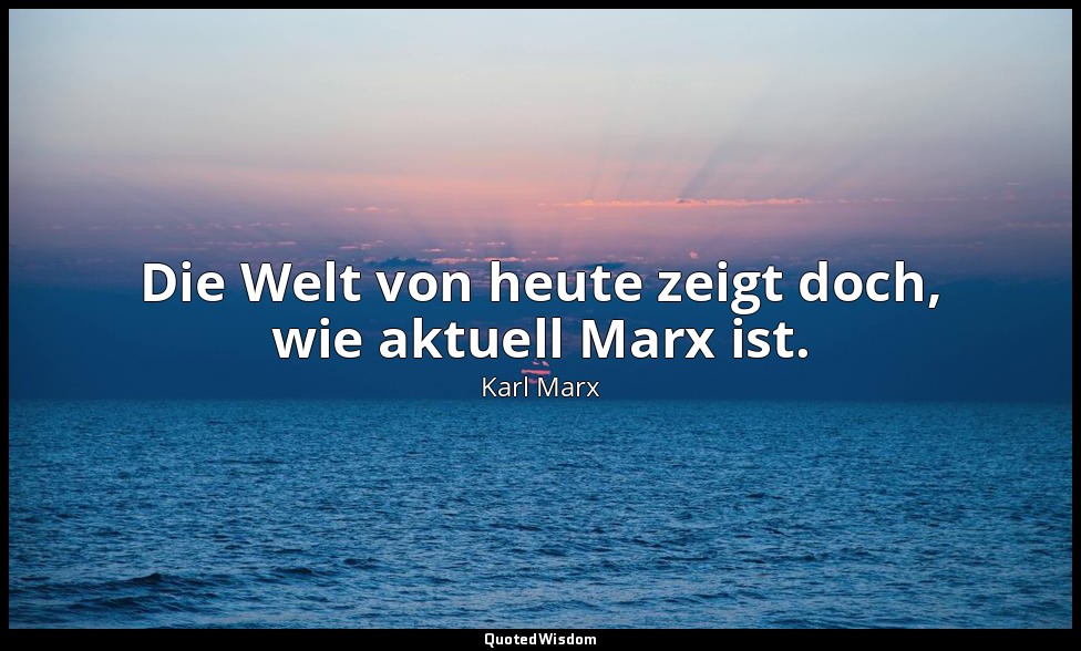 "Die Welt von heute zeigt doch, wie aktuell Marx ist." - Sahra Wagenknecht , Int — Karl Marx