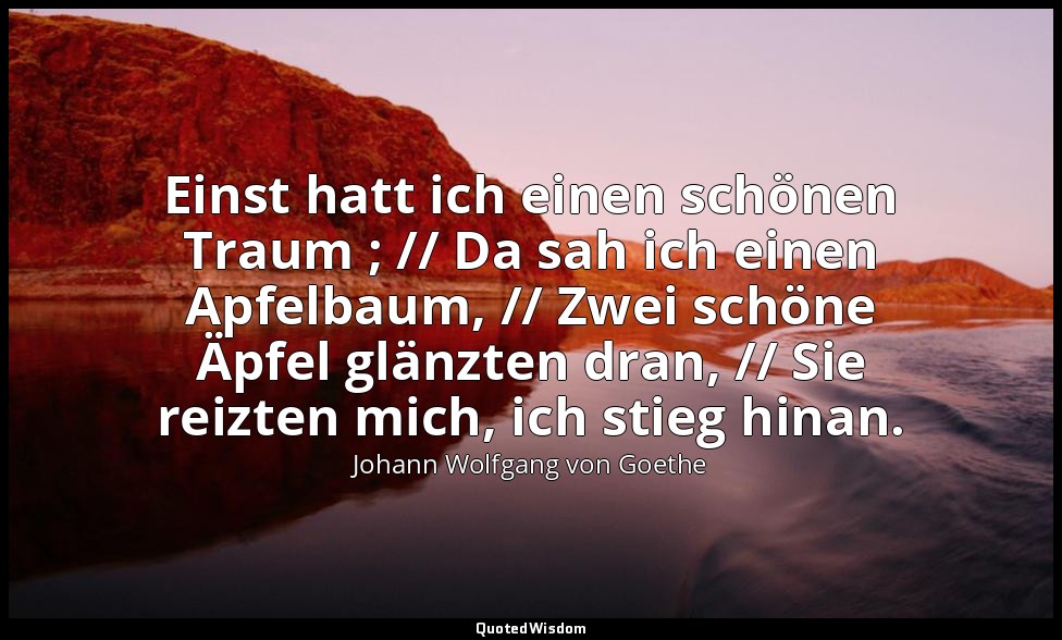 "Einst hatt ich einen schönen Traum ; // Da sah ich einen Apfelbaum, // Zwei sch — Johann Wolfgang von Goethe