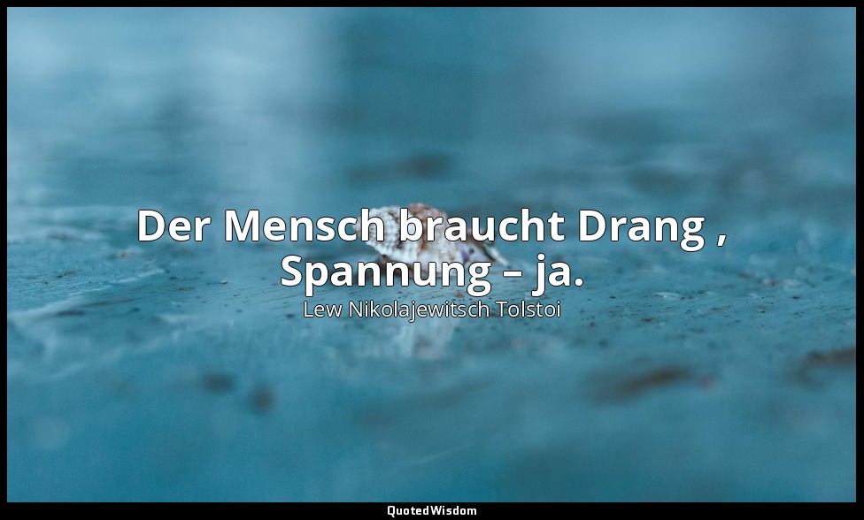 "Der Mensch braucht Drang , Spannung – ja." - Tagebücher, 1860 — Lew Nikolajewitsch Tolstoi