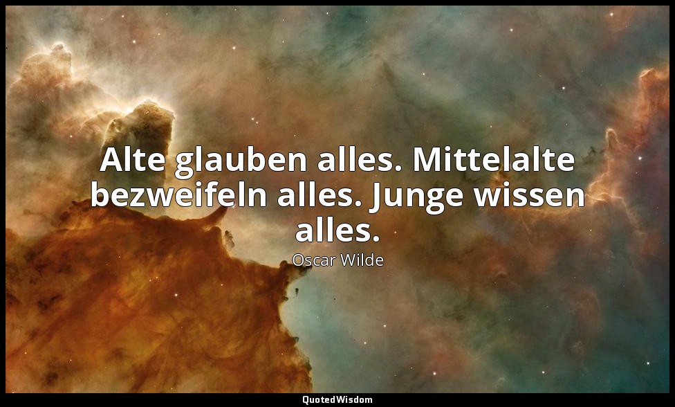 "Alte glauben alles. Mittelalte bezweifeln alles. Junge wissen alles." - Sätze u — Oscar Wilde