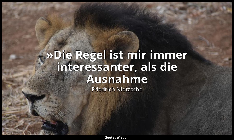 "»Die Regel ist mir immer interessanter, als die Ausnahme« - wer so empfindet, d — Friedrich Nietzsche