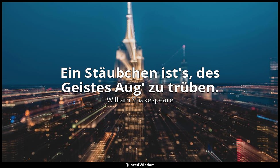 "Ein Stäubchen ist's, des Geistes Aug' zu trüben." - 1. Akt, 1. Szene / Horatio — William Shakespeare