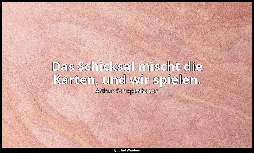 "Das Schicksal mischt die Karten, und wir spielen." - Aphorismen zur Lebensweish — Arthur Schopenhauer