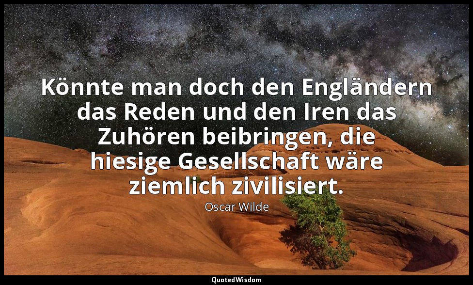 "Könnte man doch den Engländern das Reden und den Iren das Zuhören beibringen, d — Oscar Wilde