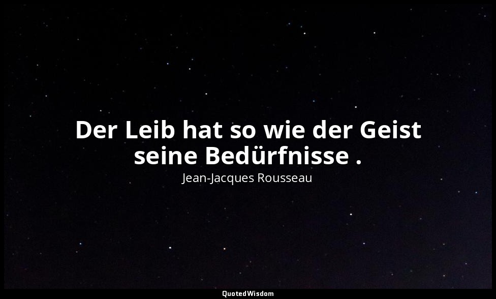 "Der Leib hat so wie der Geist seine Bedürfnisse ." – Abhandlung über die Wissen — Jean-Jacques Rousseau
