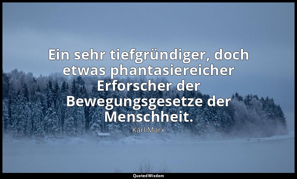 "Ein sehr tiefgründiger, doch etwas phantasiereicher Erforscher der Bewegungsges — Karl Marx