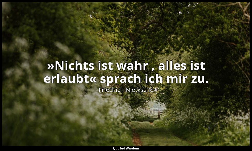 "»Nichts ist wahr , alles ist erlaubt« sprach ich mir zu." - 4. Teil; Der Schatt — Friedrich Nietzsche