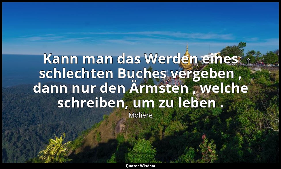 Kann man das Werden eines schlechten Buches vergeben , dann nur den Ärmsten , we — Molière