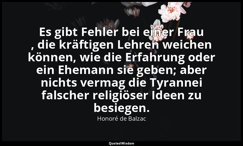 Es gibt Fehler bei einer Frau , die kräftigen Lehren weichen können, wie die Erf — Honoré de Balzac