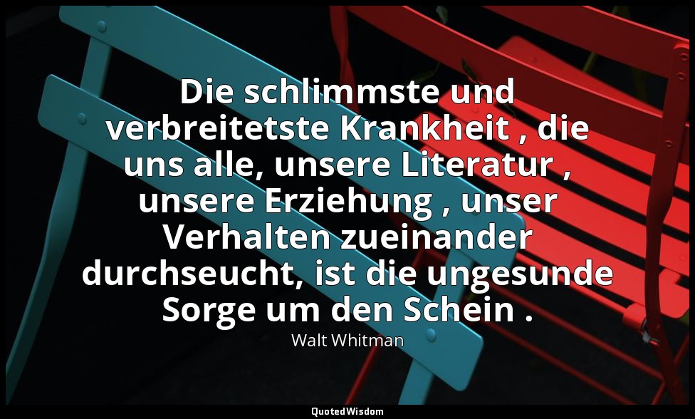 Die schlimmste und verbreitetste Krankheit , die uns alle, unsere Literatur , un — Walt Whitman
