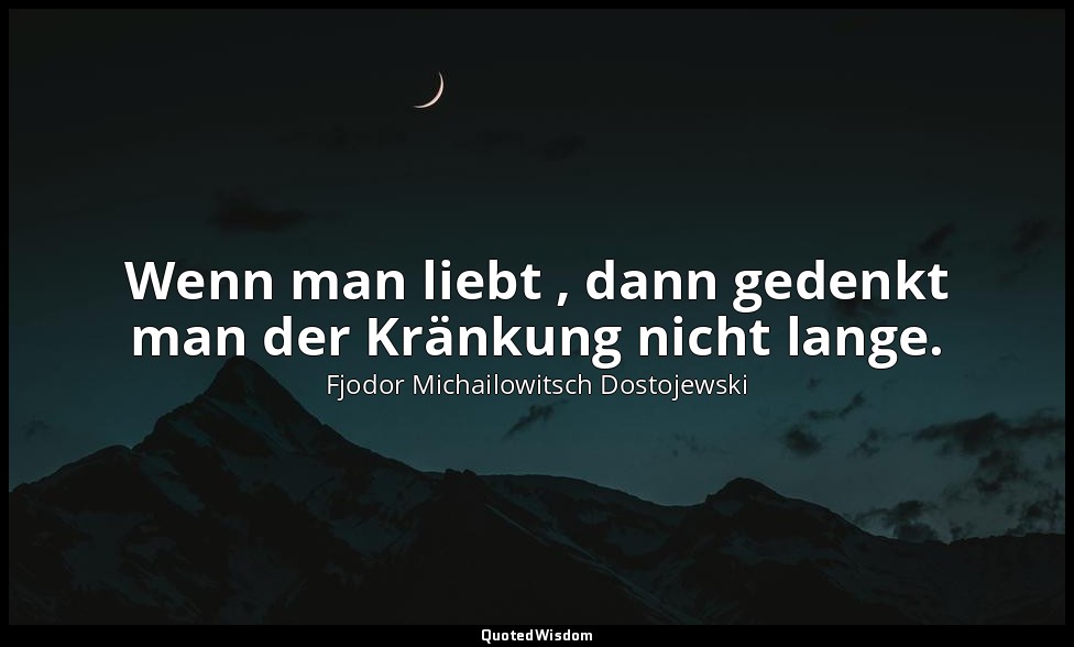 "Wenn man liebt , dann gedenkt man der Kränkung nicht lange." - Weiße Nächte — Fjodor Michailowitsch Dostojewski