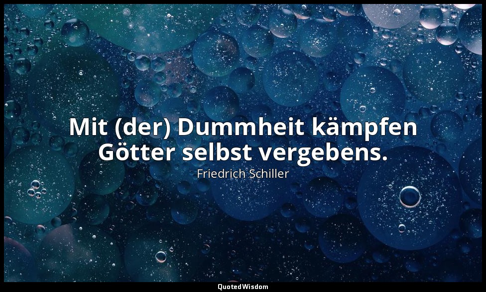 "Mit (der) Dummheit kämpfen Götter selbst vergebens." - Die Jungfrau von Orleans — Friedrich Schiller