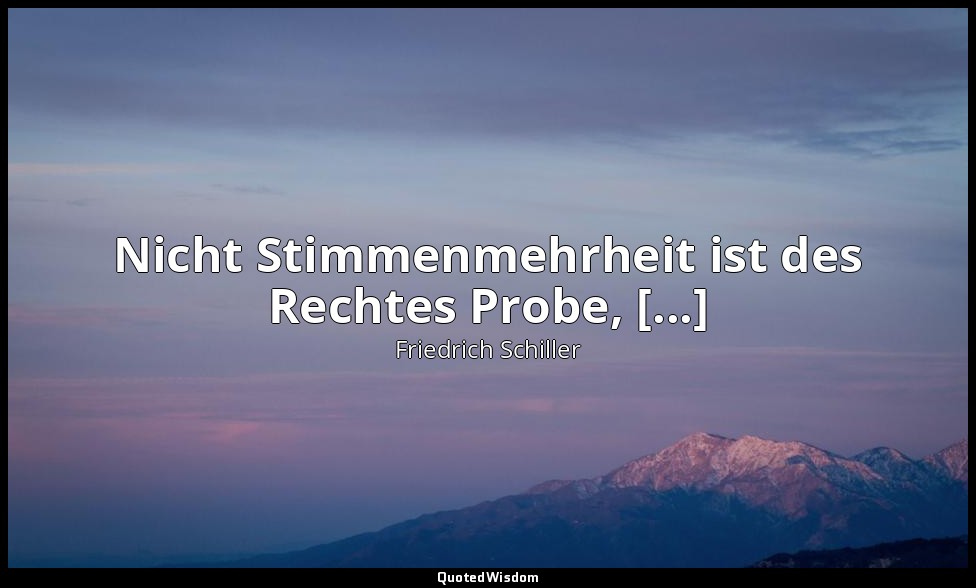 "Nicht Stimmenmehrheit ist des Rechtes Probe, [...]" - Maria Stuart, II , 3 / Ta — Friedrich Schiller