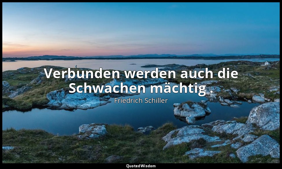 "Verbunden werden auch die Schwachen mächtig ." - Wilhelm Tell, I , 3 / Stauffac — Friedrich Schiller