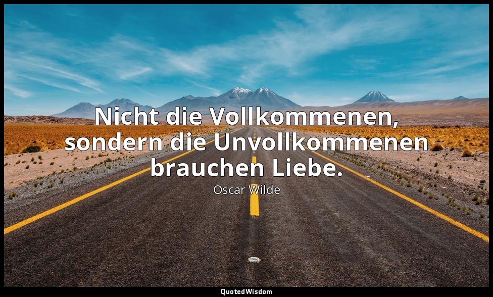 "Nicht die Vollkommenen, sondern die Unvollkommenen brauchen Liebe." - Ein ideal — Oscar Wilde