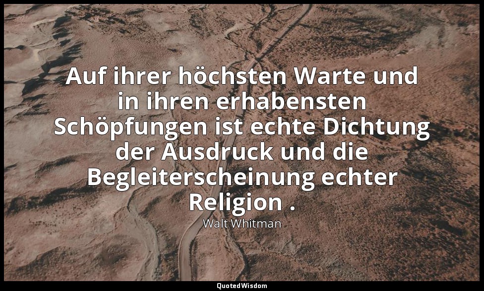 Auf ihrer höchsten Warte und in ihren erhabensten Schöpfungen ist echte Dichtung — Walt Whitman