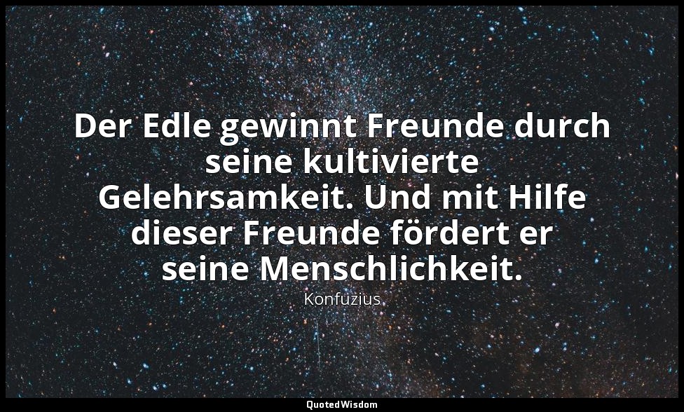 "Der Edle gewinnt Freunde durch seine kultivierte Gelehrsamkeit. Und mit Hilfe d — Konfuzius