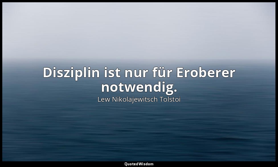 " Disziplin ist nur für Eroberer notwendig." - Tagebücher, 1852 — Lew Nikolajewitsch Tolstoi