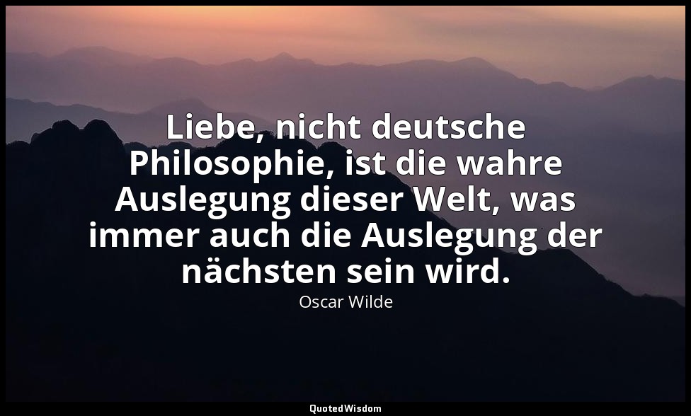 "Liebe, nicht deutsche Philosophie, ist die wahre Auslegung dieser Welt, was imm — Oscar Wilde