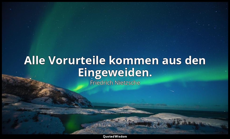 "Alle Vorurteile kommen aus den Eingeweiden." - Warum ich so klug bin, 1. — Friedrich Nietzsche