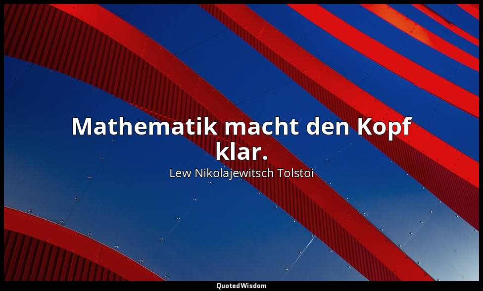 " Mathematik macht den Kopf klar." - Krieg und Frieden, Erstes Buch — Lew Nikolajewitsch Tolstoi