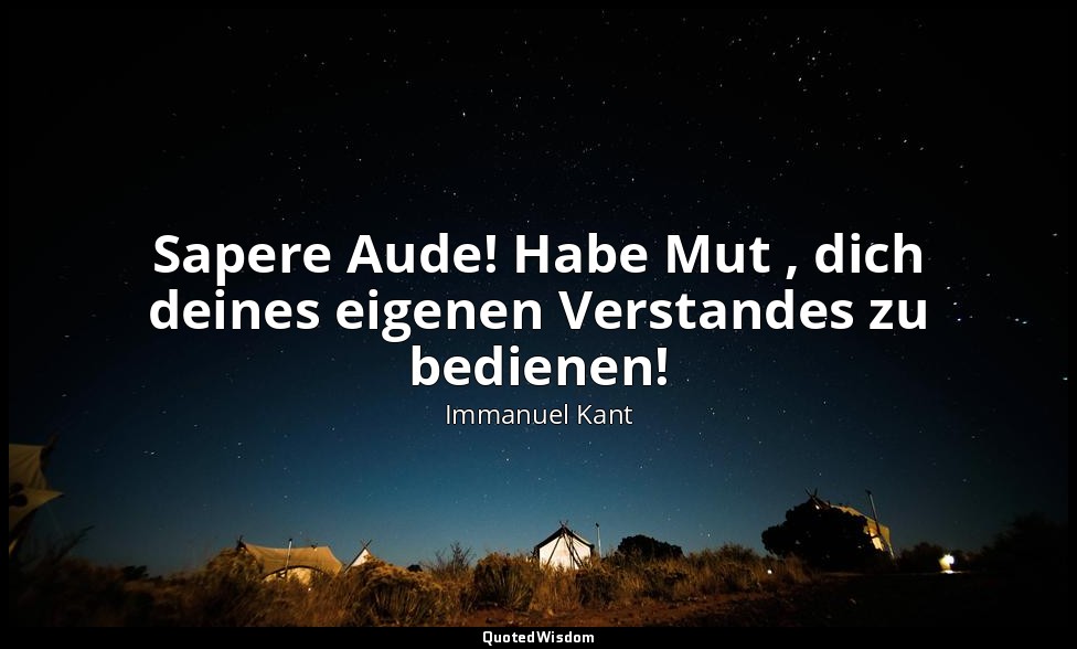 Sapere Aude! Habe Mut , dich deines eigenen Verstandes zu bedienen!" - Eingangsm — Immanuel Kant