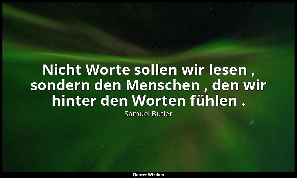 Nicht Worte sollen wir lesen , sondern den Menschen , den wir hinter den Worten  — Samuel Butler