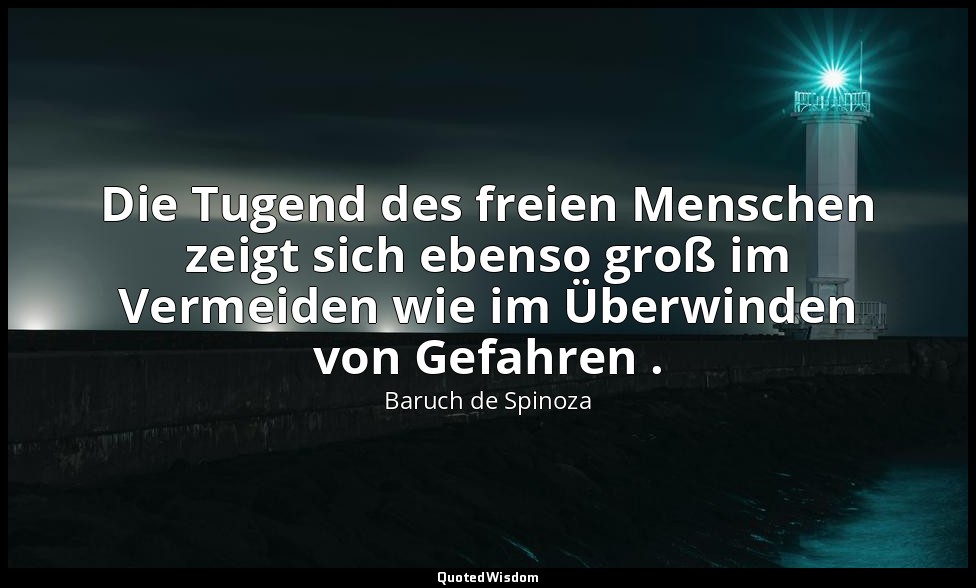 Die Tugend des freien Menschen zeigt sich ebenso groß im Vermeiden wie im Überwi — Baruch de Spinoza