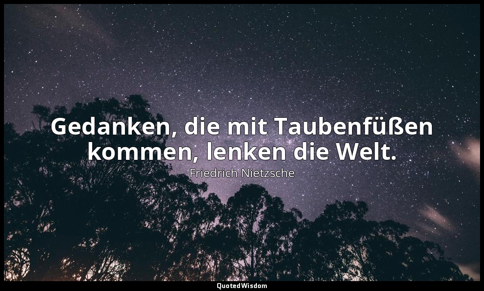 "Gedanken, die mit Taubenfüßen kommen, lenken die Welt." - 2. Teil; Die stillste — Friedrich Nietzsche