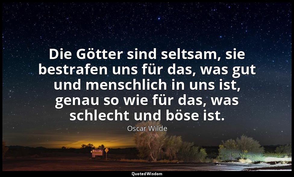 "Die Götter sind seltsam, sie bestrafen uns für das, was gut und menschlich in u — Oscar Wilde