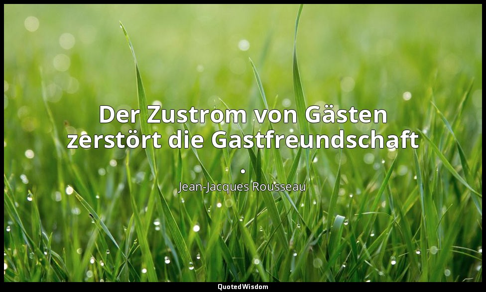 "Der Zustrom von Gästen zerstört die Gastfreundschaft ." – Émile V — Jean-Jacques Rousseau