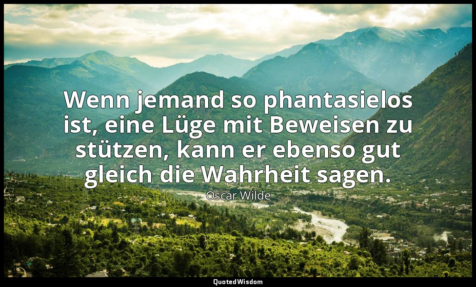 "Wenn jemand so phantasielos ist, eine Lüge mit Beweisen zu stützen, kann er ebe — Oscar Wilde