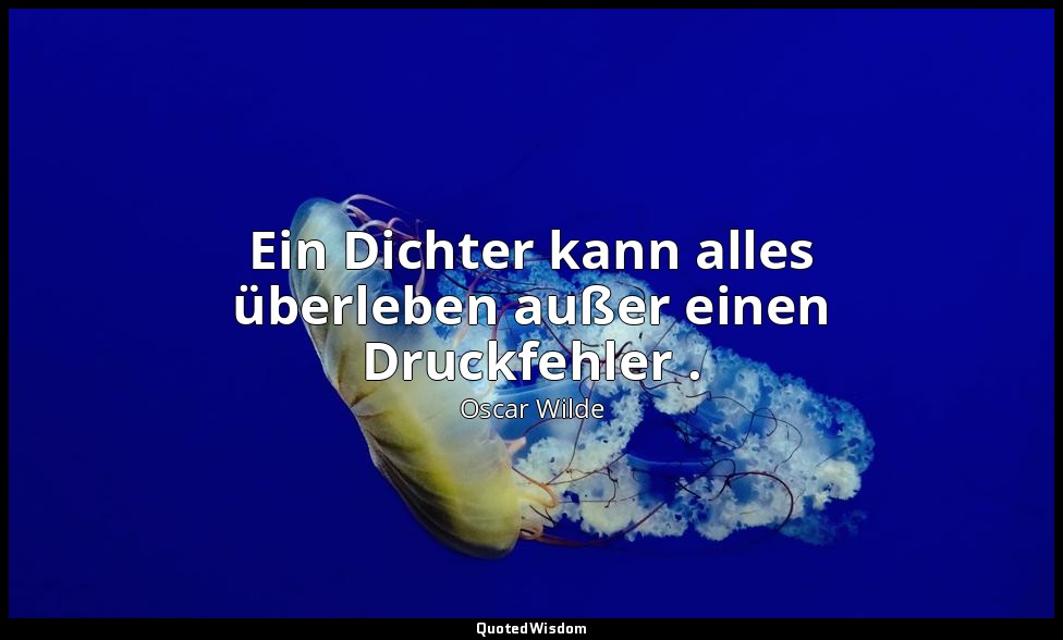 "Ein Dichter kann alles überleben außer einen Druckfehler ." - "The Children of  — Oscar Wilde
