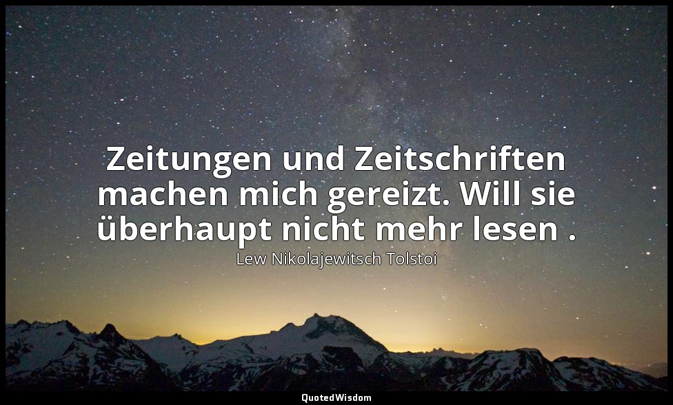 " Zeitungen und Zeitschriften machen mich gereizt. Will sie überhaupt nicht mehr — Lew Nikolajewitsch Tolstoi