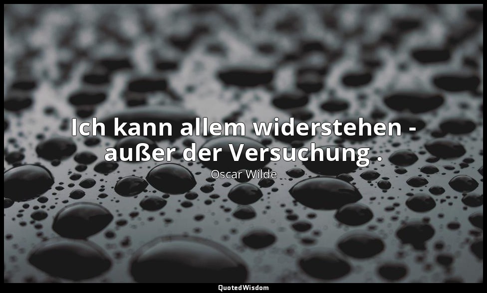 "Ich kann allem widerstehen - außer der Versuchung ." - Lady Windermeres Fächer, — Oscar Wilde