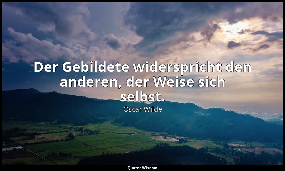 "Der Gebildete widerspricht den anderen, der Weise sich selbst." - Sätze und Leh — Oscar Wilde