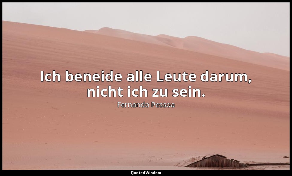 "Ich beneide alle Leute darum, nicht ich zu sein." - Das Buch der Unruhe des Hil — Fernando Pessoa
