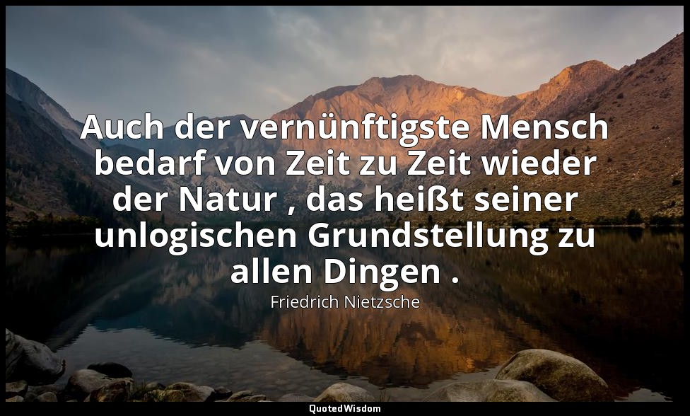 "Auch der vernünftigste Mensch bedarf von Zeit zu Zeit wieder der Natur , das he — Friedrich Nietzsche