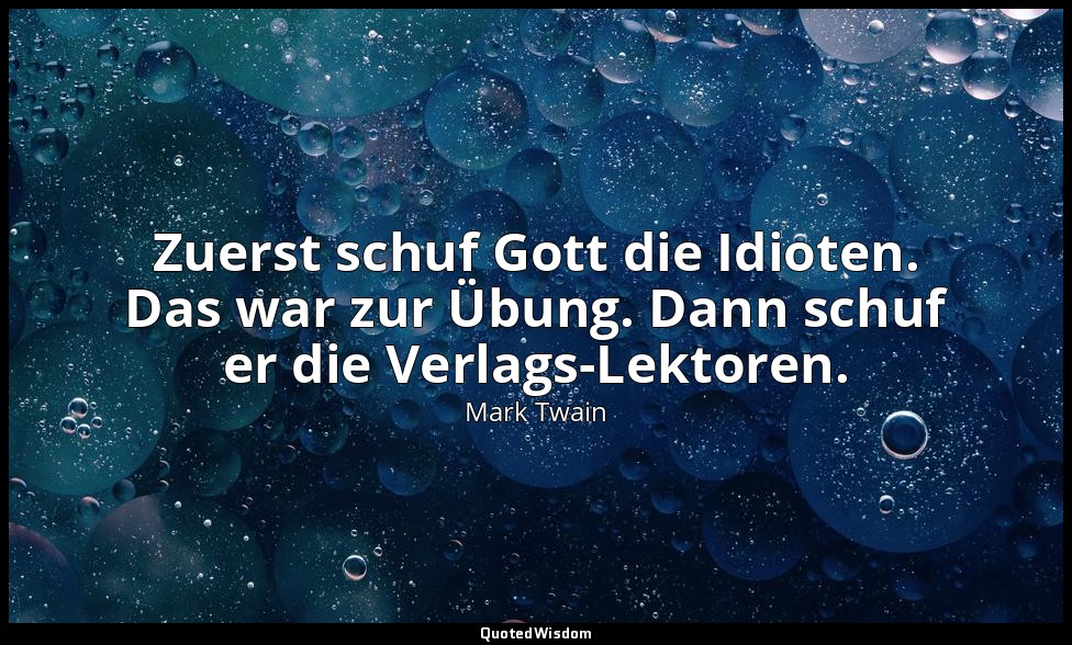 "Zuerst schuf Gott die Idioten. Das war zur Übung. Dann schuf er die Verlags-Lek — Mark Twain
