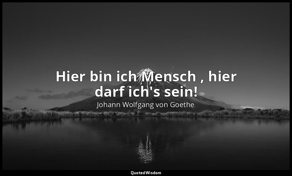"Hier bin ich Mensch , hier darf ich's sein!" – Faust I, Vers 940 / Faust — Johann Wolfgang von Goethe