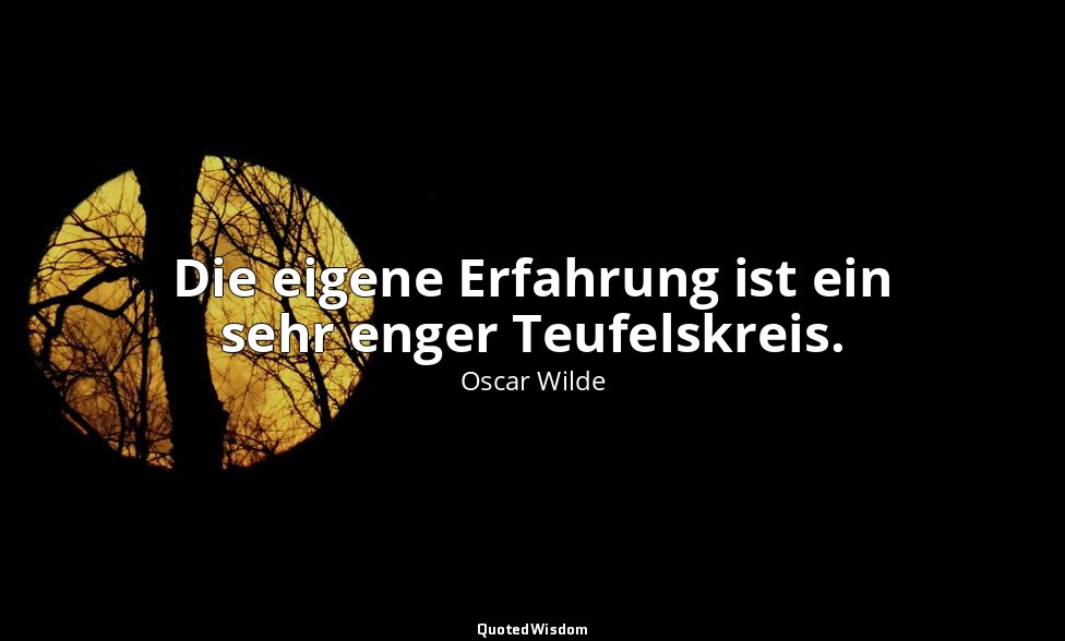 "Die eigene Erfahrung ist ein sehr enger Teufelskreis." - Der Verfall der Lüge / — Oscar Wilde
